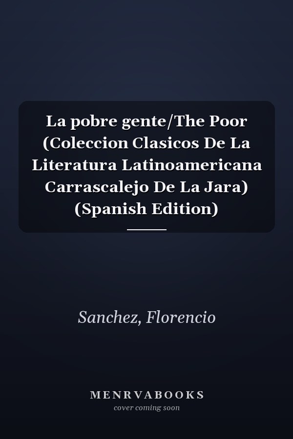 La pobre gente/The Poor (Coleccion Clasicos De La Literatura Latinoamericana Carrascalejo De La Jara) (Spanish Edition)