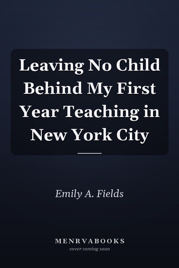 Leaving No Child Behind My First Year Teaching in New York City