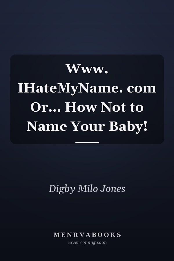Www. IHateMyName. com Or... How Not to Name Your Baby!