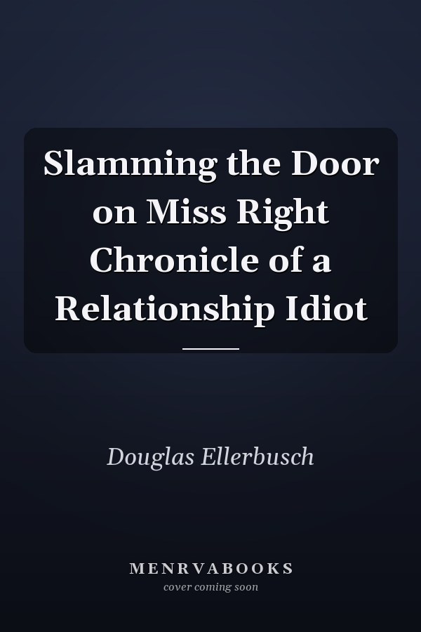 Slamming the Door on Miss Right Chronicle of a Relationship Idiot