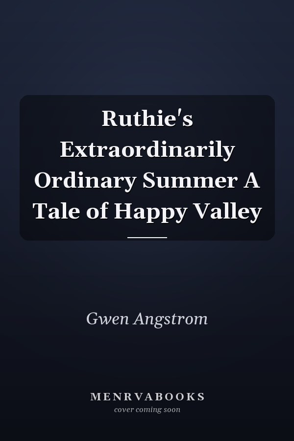 Ruthie's Extraordinarily Ordinary Summer A Tale of Happy Valley