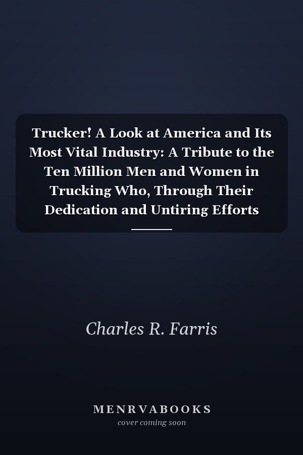 Trucker! A Look at America and Its Most Vital Industry: A Tribute to the Ten Million Men and Women in Trucking Who, Through Their Dedication and Untiring Efforts Keep the Economic Engine of America Turning