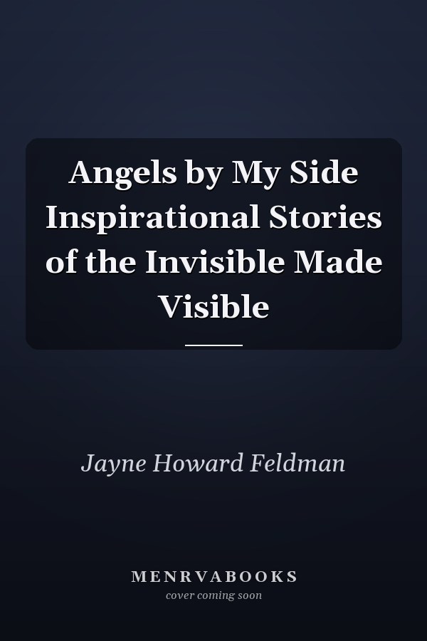 Angels by My Side Inspirational Stories of the Invisible Made Visible