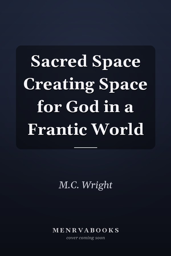 Sacred Space Creating Space for God in a Frantic World