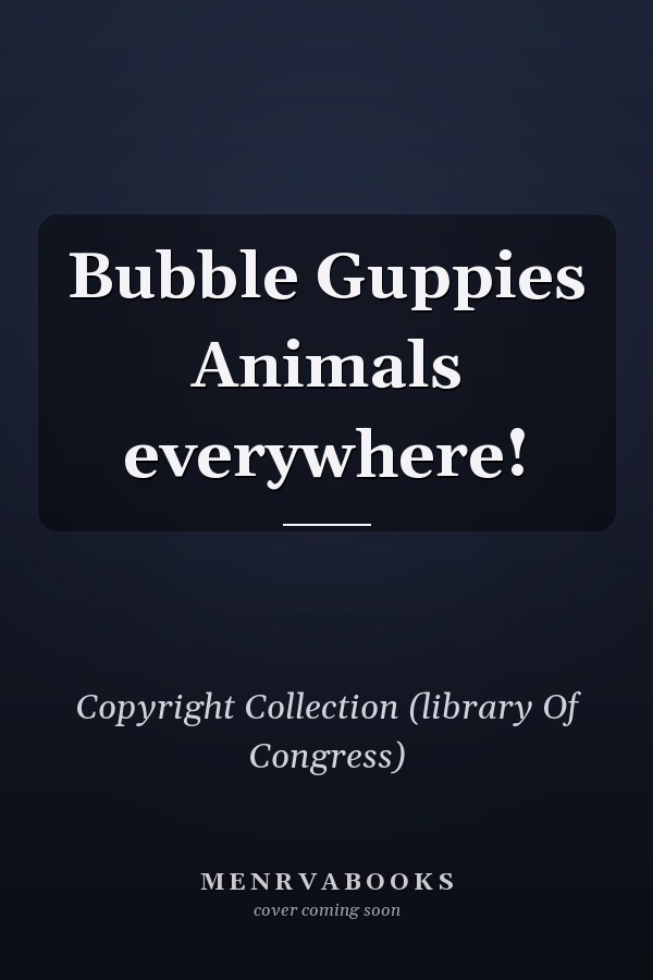 Bubble Guppies Animals everywhere!