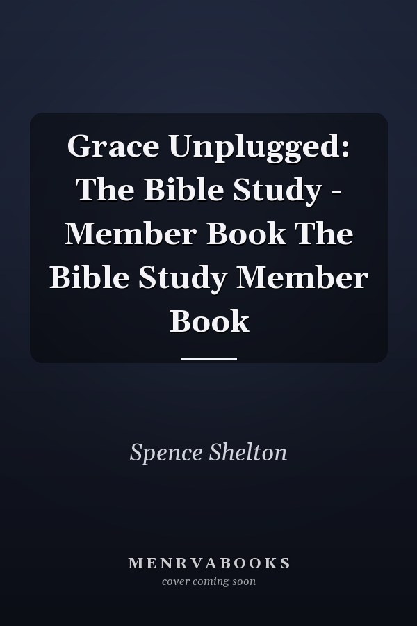 Grace Unplugged: The Bible Study - Member Book The Bible Study Member Book