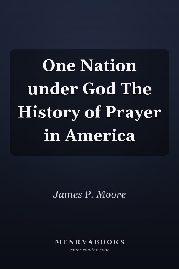 One Nation under God The History of Prayer in America