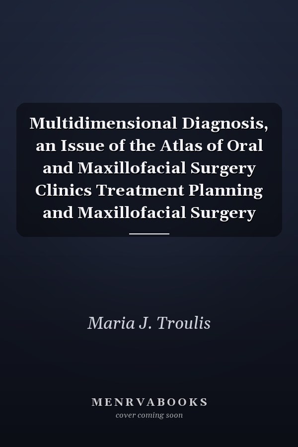 Multidimensional Diagnosis, an Issue of the Atlas of Oral and Maxillofacial Surgery Clinics Treatment Planning and Maxillofacial Surgery