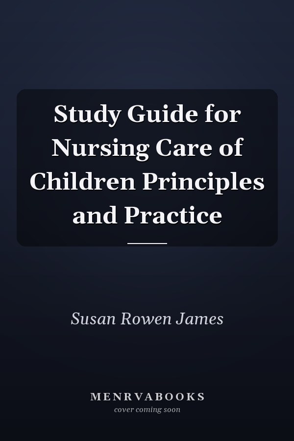 Study Guide for Nursing Care of Children Principles and Practice
