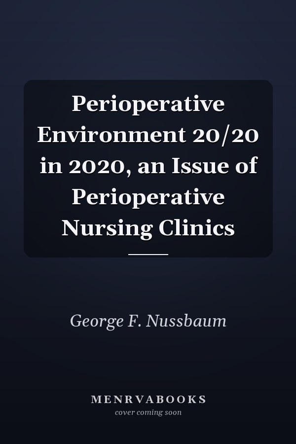 Perioperative Environment 20/20 in 2020, an Issue of Perioperative Nursing Clinics