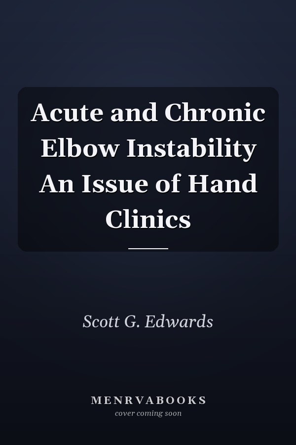 Acute and Chronic Elbow Instability An Issue of Hand Clinics