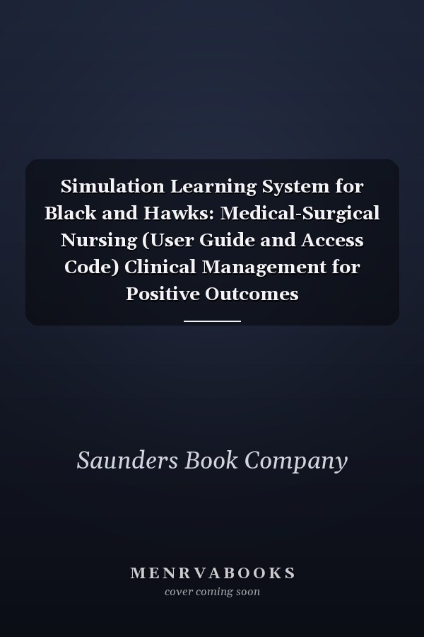 Simulation Learning System for Black and Hawks: Medical-Surgical Nursing (User Guide and Access Code) Clinical Management for Positive Outcomes