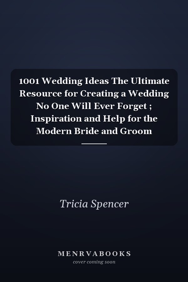 1001 Wedding Ideas The Ultimate Resource for Creating a Wedding No One Will Ever Forget ; Inspiration and Help for the Modern Bride and Groom