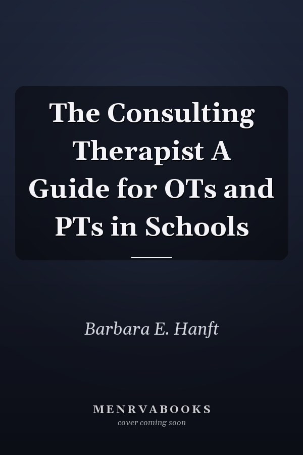 The Consulting Therapist A Guide for OTs and PTs in Schools