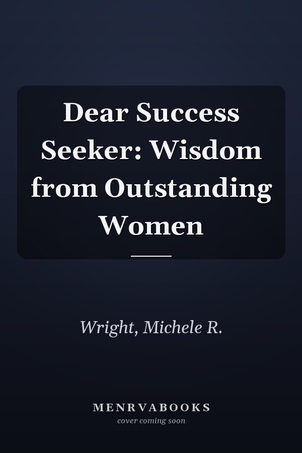 Dear Success Seeker: Wisdom from Outstanding Women