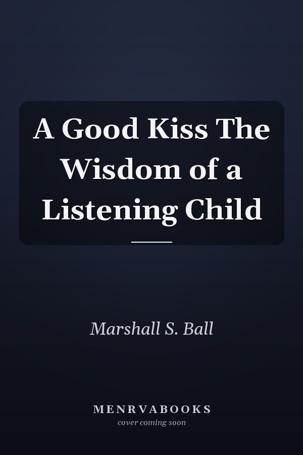 A Good Kiss The Wisdom of a Listening Child