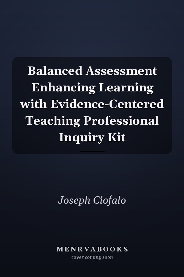 Balanced Assessment Enhancing Learning with Evidence-Centered Teaching Professional Inquiry Kit