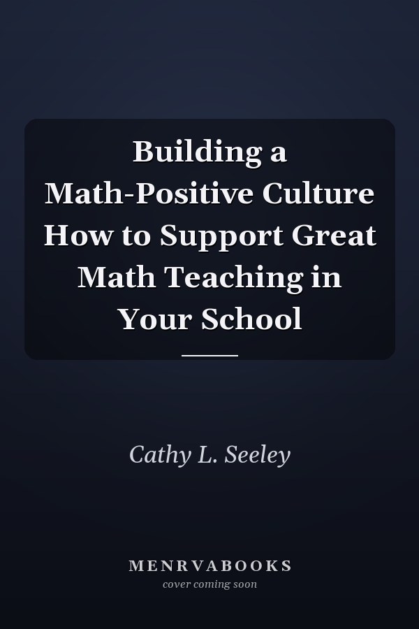 Building a Math-Positive Culture How to Support Great Math Teaching in Your School