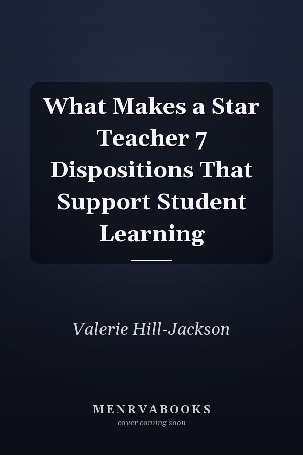 What Makes a Star Teacher 7 Dispositions That Support Student Learning