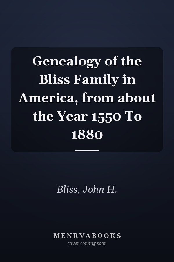 Genealogy of the Bliss Family in America, from about the Year 1550 To 1880