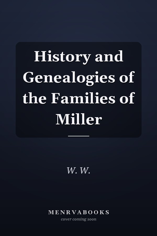 History and Genealogies of the Families of Miller