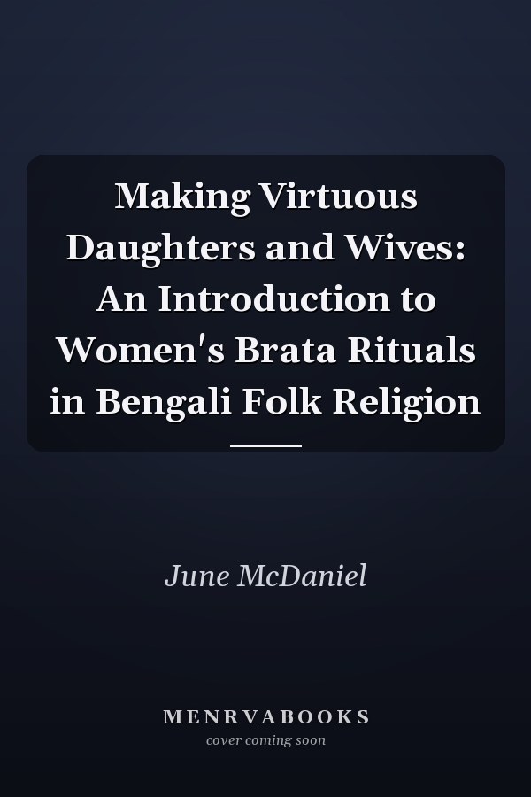 Making Virtuous Daughters and Wives: An Introduction to Women's Brata Rituals in Bengali Folk Religion