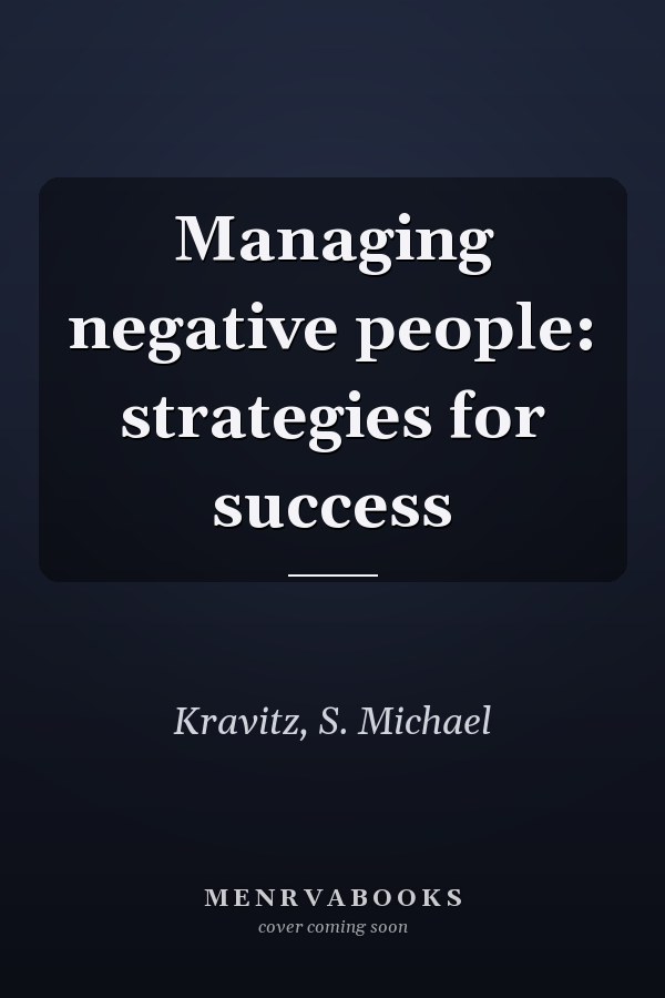 Managing negative people: strategies for success