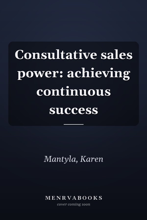 Consultative sales power: achieving continuous success