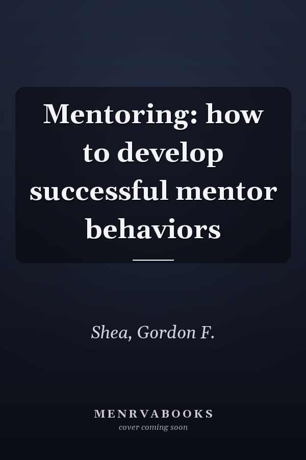 Mentoring: how to develop successful mentor behaviors