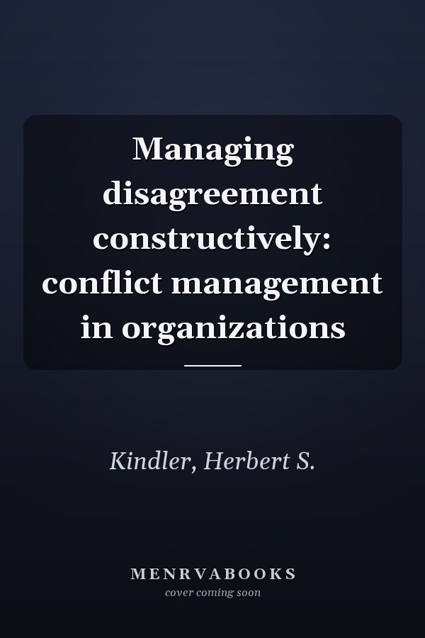 Managing disagreement constructively: conflict management in organizations
