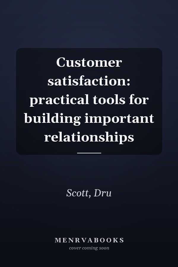 Customer satisfaction: practical tools for building important relationships