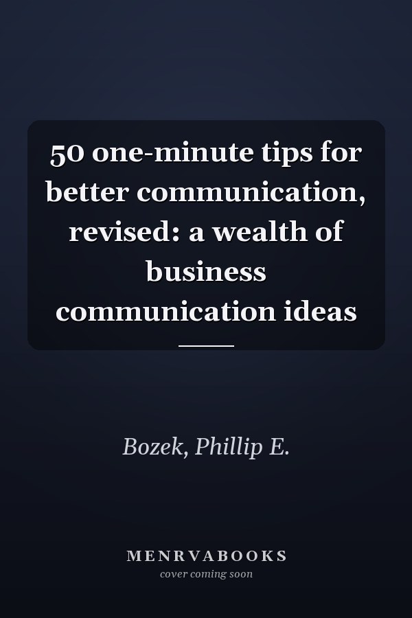50 one-minute tips for better communication, revised: a wealth of business communication ideas
