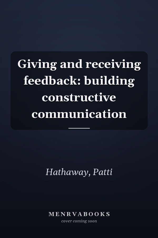 Giving and receiving feedback: building constructive communication