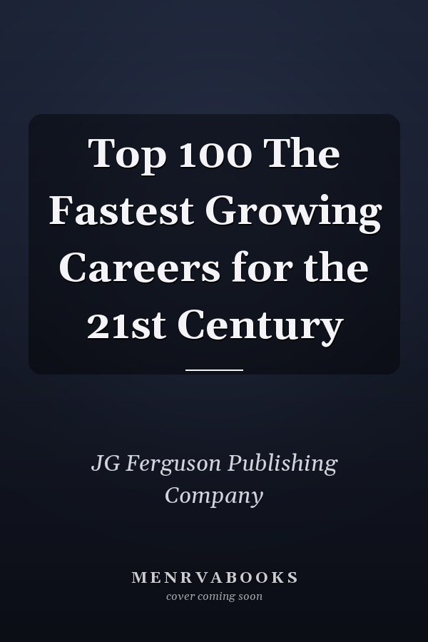 Top 100 The Fastest Growing Careers for the 21st Century