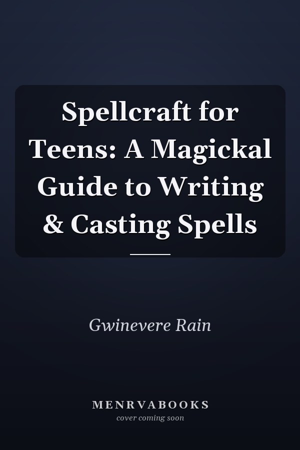 Spellcraft for Teens: A Magickal Guide to Writing & Casting Spells