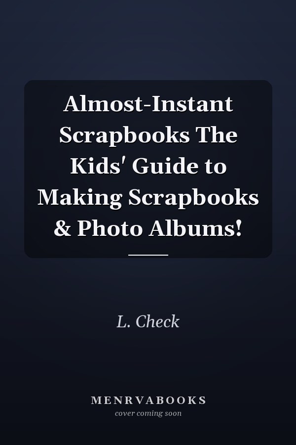 Almost-Instant Scrapbooks The Kids' Guide to Making Scrapbooks & Photo Albums!