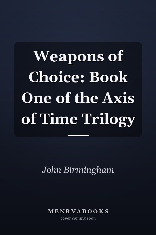 Weapons of Choice: Book One of the Axis of Time Trilogy