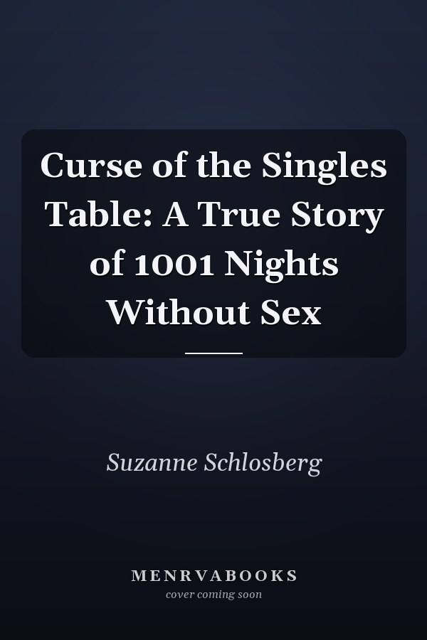 Curse of the Singles Table: A True Story of 1001 Nights Without Sex