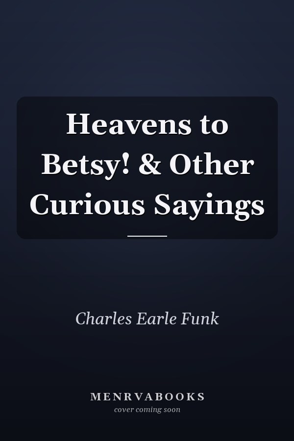 Heavens to Betsy! & Other Curious Sayings