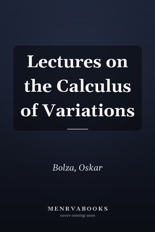 Lectures on the Calculus of Variations