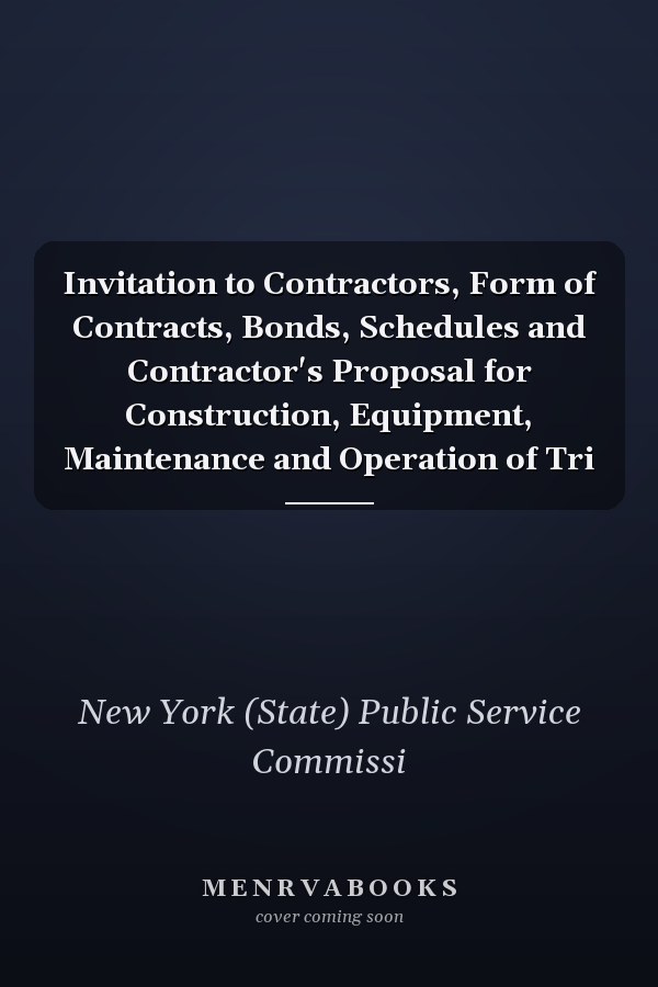 Invitation to Contractors, Form of Contracts, Bonds, Schedules and Contractor's Proposal for Construction, Equipment, Maintenance and Operation of Tri