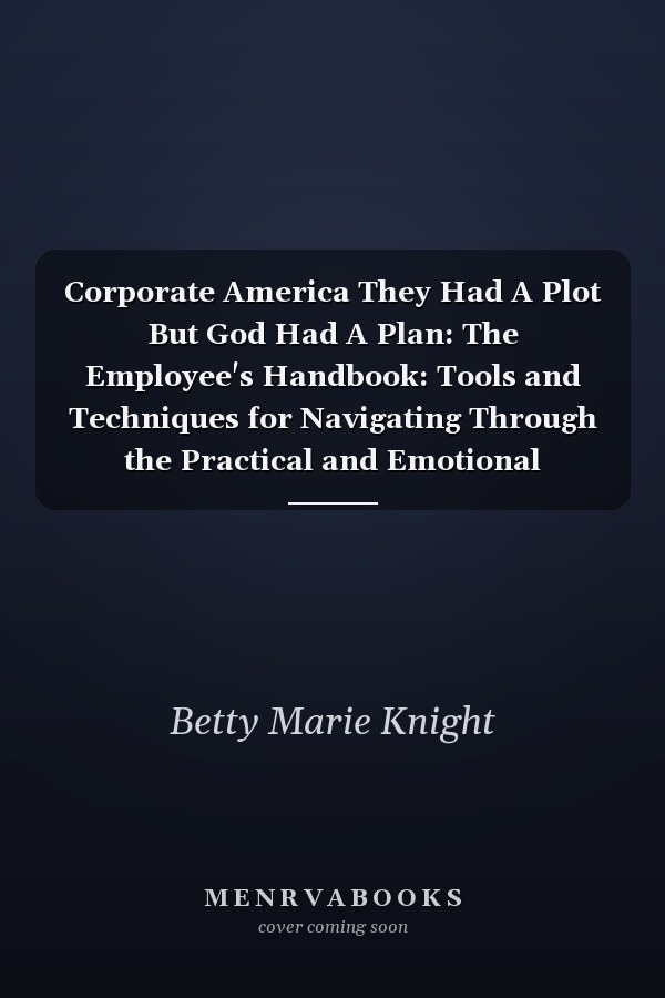 Corporate America They Had A Plot But God Had A Plan: The Employee's Handbook: Tools and Techniques for Navigating Through the Practical and Emotional Challenges of Gender, Race, Sexual Orientation, Age, Religious Discrimination, and Sexual Harassment