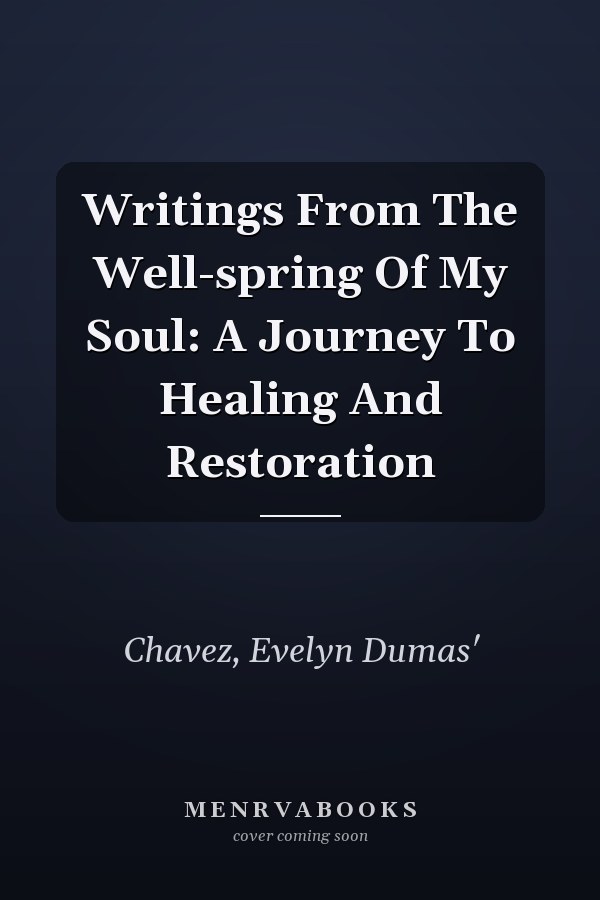 Writings From The Well-spring Of My Soul: A Journey To Healing And Restoration