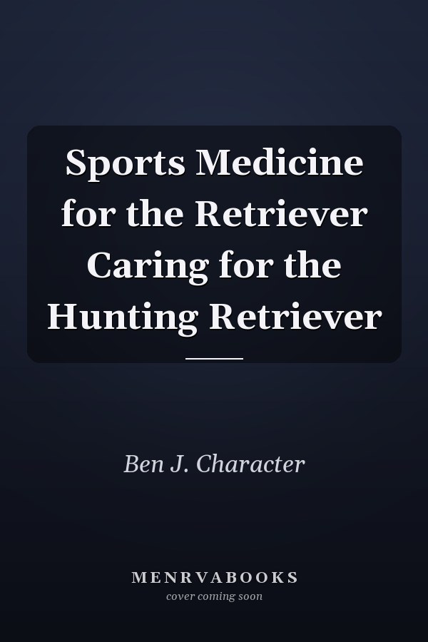 Sports Medicine for the Retriever Caring for the Hunting Retriever