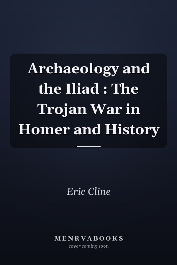 Archaeology and the Iliad : The Trojan War in Homer and History