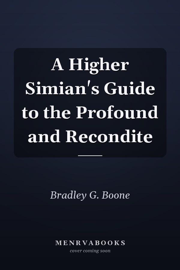 A Higher Simian's Guide to the Profound and Recondite