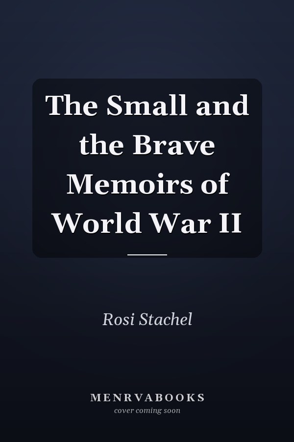 The Small and the Brave Memoirs of World War II