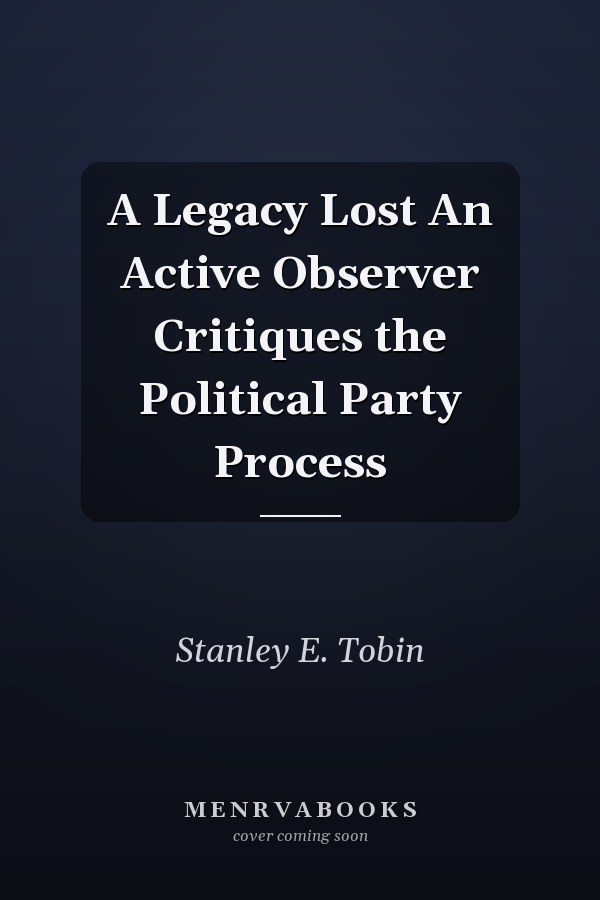 A Legacy Lost An Active Observer Critiques the Political Party Process