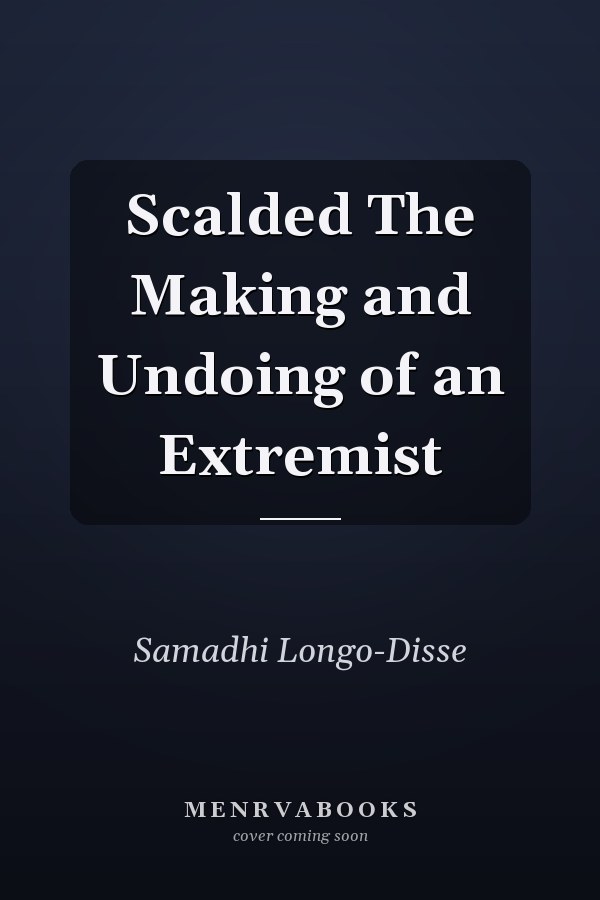 Scalded The Making and Undoing of an Extremist