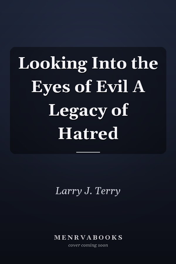 Looking Into the Eyes of Evil A Legacy of Hatred